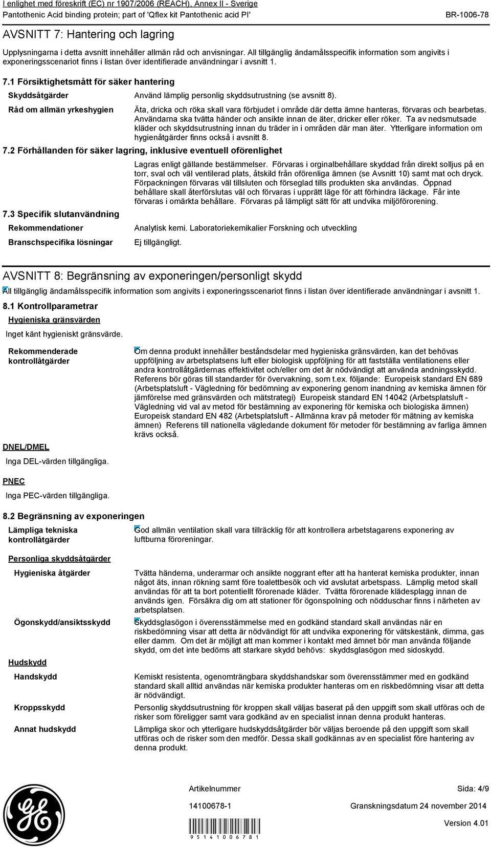 1 Försiktighetsmått för säker hantering Skyddsåtgärder Råd om allmän yrkeshygien 7.2 Förhållanden för säker lagring, inklusive eventuell oförenlighet 7.