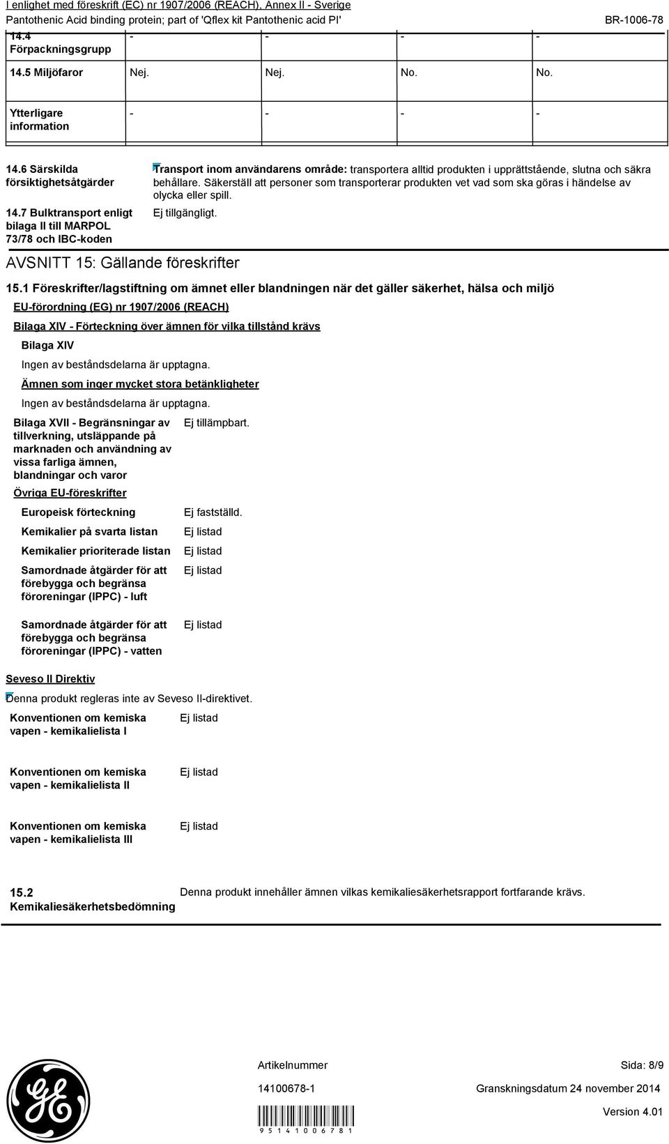 Säkerställ att personer som transporterar produkten vet vad som ska göras i händelse av olycka eller spill. AVSNITT 15: Gällande föreskrifter 15.