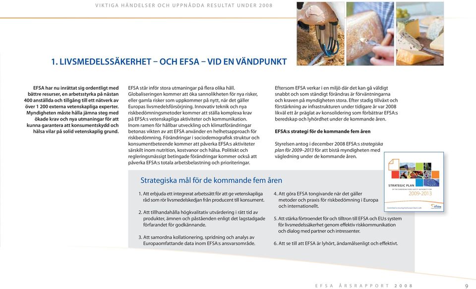 vetenskapliga experter. Myndigheten måste hålla jämna steg med ökade krav och nya utmaningar för att kunna garantera att konsumentskydd och hälsa vilar på solid vetenskaplig grund.