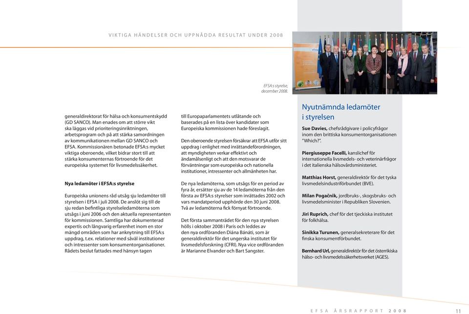 Kommissionären betonade EFSA:s mycket viktiga oberoende, vilket bidrar stort till att stärka konsumenternas förtroende för det europeiska systemet för livsmedelssäkerhet.