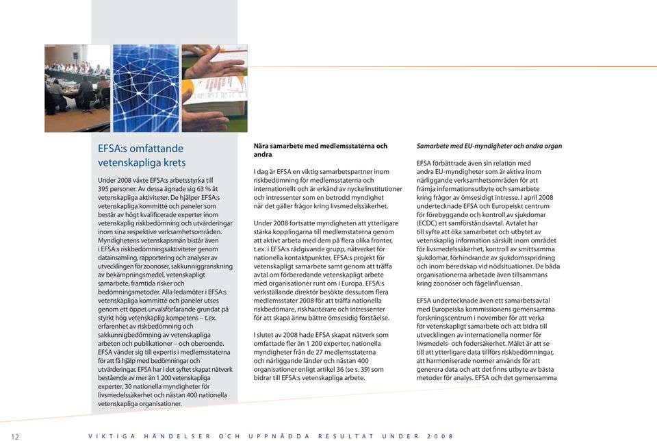 Myndighetens vetenskapsmän bistår även i EFSA:s riskbedömningsaktiviteter genom datainsamling, rapportering och analyser av utvecklingen för zoonoser, sakkunniggranskning av bekämpningsmedel,