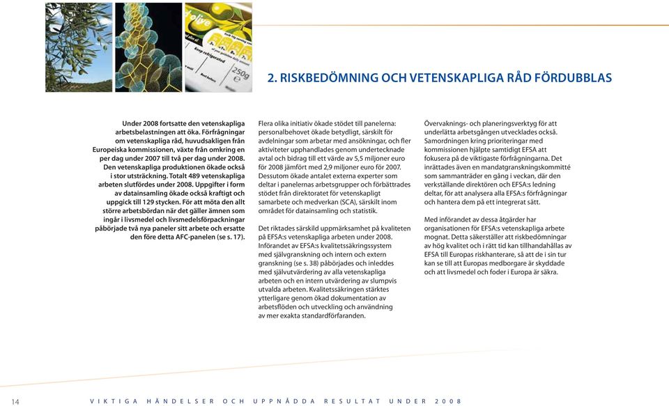 Den vetenskapliga produktionen ökade också i stor utsträckning. Totalt 489 vetenskapliga arbeten slutfördes under 2008.