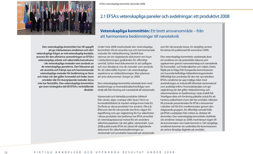 1 EFSA:s vetenskapliga paneler och avdelningar: ett produktivt 2008 Vetenskapliga kommittén: Ett brett ansvarsområde från att harmonisera bedömningar till nanoteknik Den vetenskapliga kommittén har