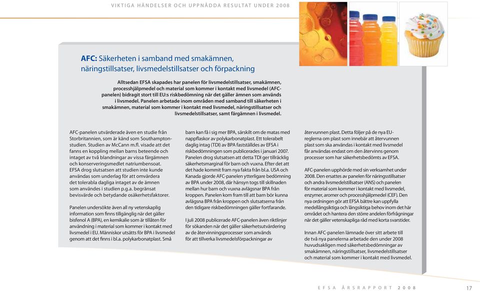 Panelen arbetade inom områden med samband till säkerheten i smakämnen, material som kommer i kontakt med livsmedel, näringstillsatser och livsmedelstillsatser, samt färgämnen i livsmedel.