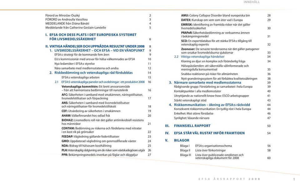 LIVSMEDELSSÄKERHET OCH EFSA VID EN VÄNDPUNKT 9 EFSA:s strategi för de kommande fem åren 9 EU:s kommissionär med ansvar för hälsa välkomnades av EFSA 10 Nya ledamöter i EFSA:s styrelse 11 Nära