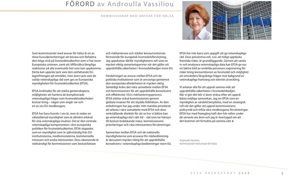 Detta kan uppnås tack vare den omfattande EUlagstiftningen på området, men även tack vare de solida vetenskapliga råd som ges av Europeiska myndigheten för livsmedelssäkerhet (EFSA).