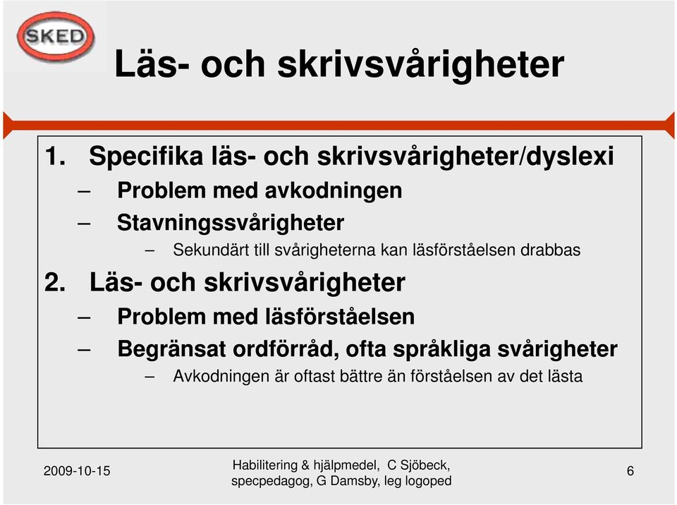 Stavningssvårigheter Sekundärt till svårigheterna kan läsförståelsen drabbas 2.