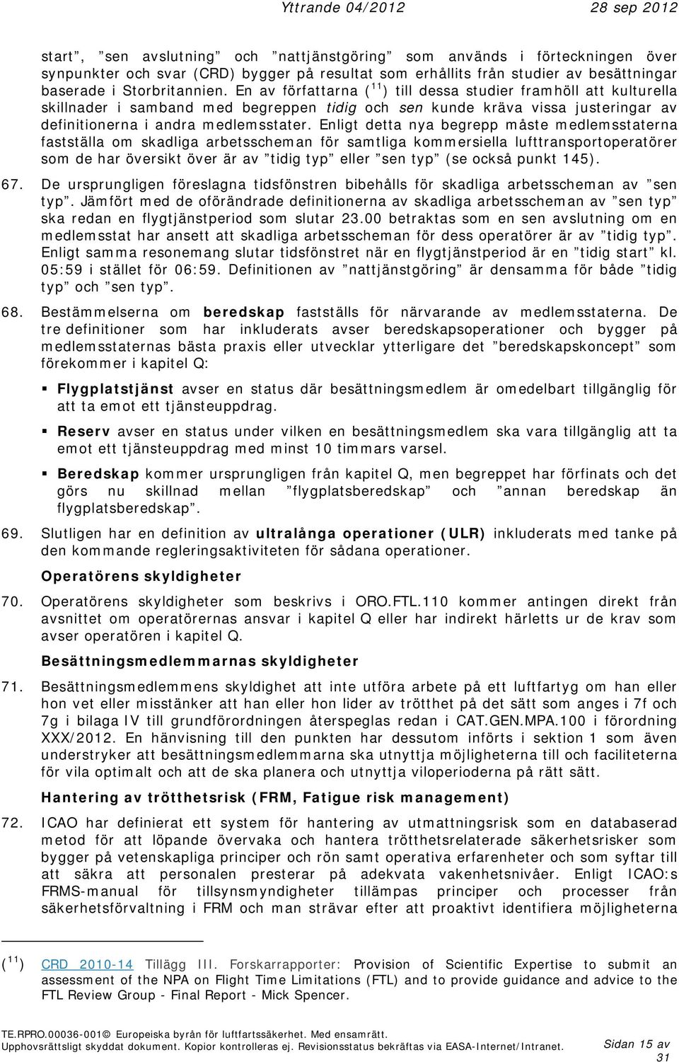 Enligt detta nya begrepp måste medlemsstaterna fastställa om skadliga arbetsscheman för samtliga kommersiella lufttransportoperatörer som de har översikt över är av tidig typ eller sen typ (se också