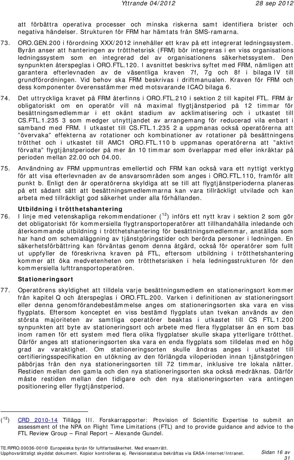 Byrån anser att hanteringen av trötthetsrisk (FRM) bör integreras i en viss organisations ledningssystem som en integrerad del av organisationens säkerhetssystem. Den synpunkten återspeglas i ORO.FTL.