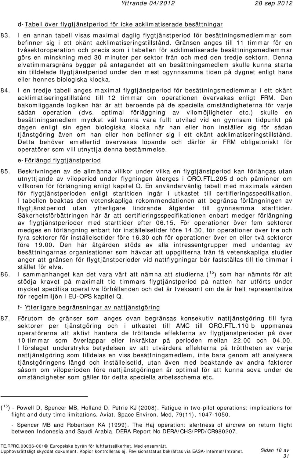 Gränsen anges till 11 timmar för en tvåsektoroperation och precis som i tabellen för acklimatiserade besättningsmedlemmar görs en minskning med 30 minuter per sektor från och med den tredje sektorn.