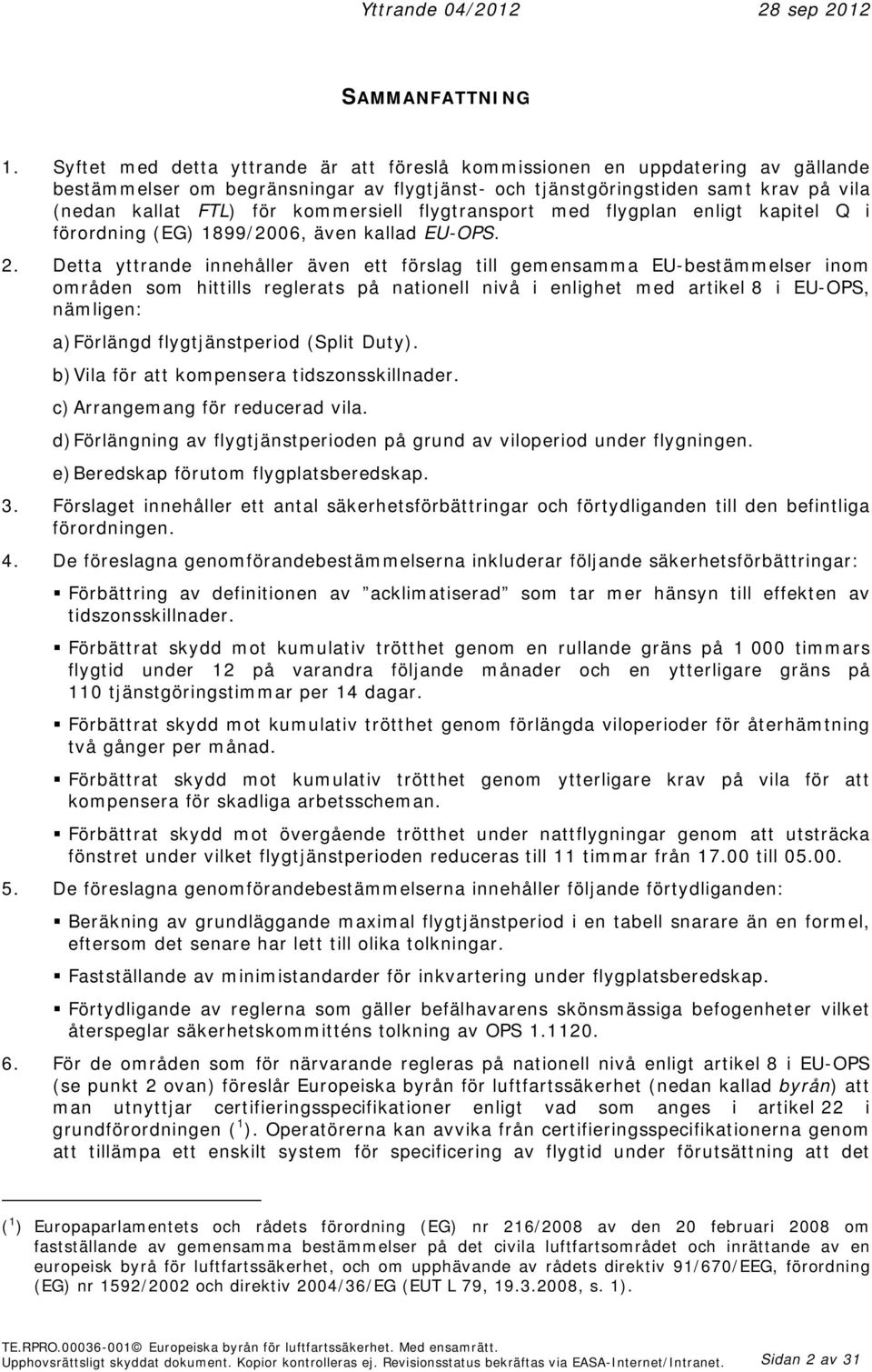 kommersiell flygtransport med flygplan enligt kapitel Q i förordning (EG) 1899/2006, även kallad EU-OPS. 2.