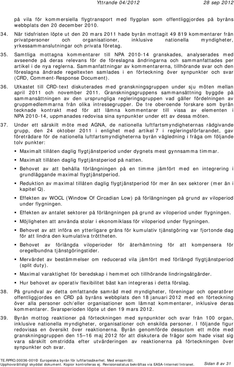 35. Samtliga mottagna kommentarer till NPA 2010-14 granskades, analyserades med avseende på deras relevans för de föreslagna ändringarna och sammanfattades per artikel i de nya reglerna.