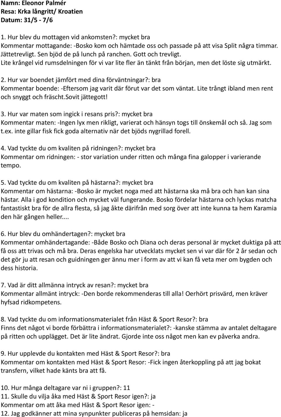 Lite krångel vid rumsdelningen för vi var lite fler än tänkt från början, men det löste sig utmärkt. 2. Hur var boendet jämfört med dina förväntningar?