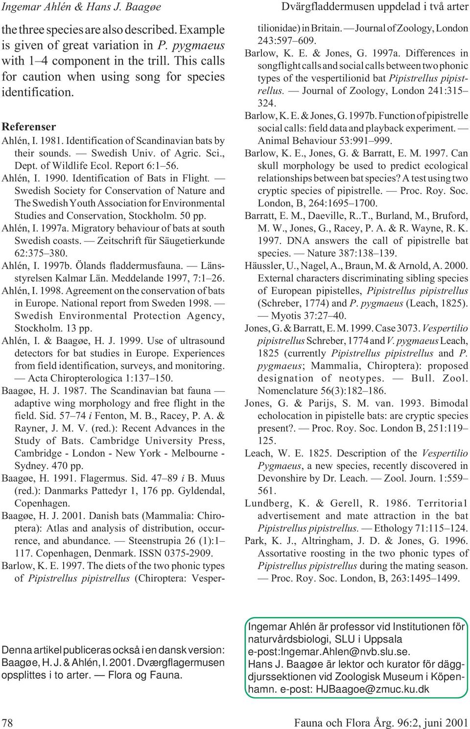 Report 6:1 56. Ahlén, I. 1990. Identification of Bats in Flight. Swedish Society for Conservation of Nature and The Swedish Youth Association for Environmental Studies and Conservation, Stockholm.