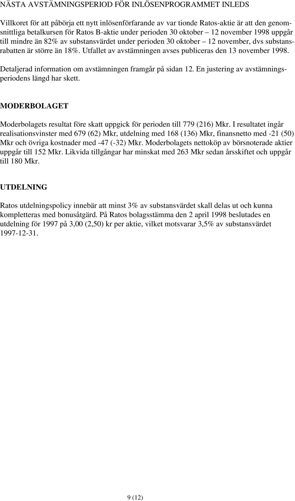 Utfallet av avstämningen avses publiceras den 13 november 1998. Detaljerad information om avstämningen framgår på sidan 12. En justering av avstämningsperiodens längd har skett.