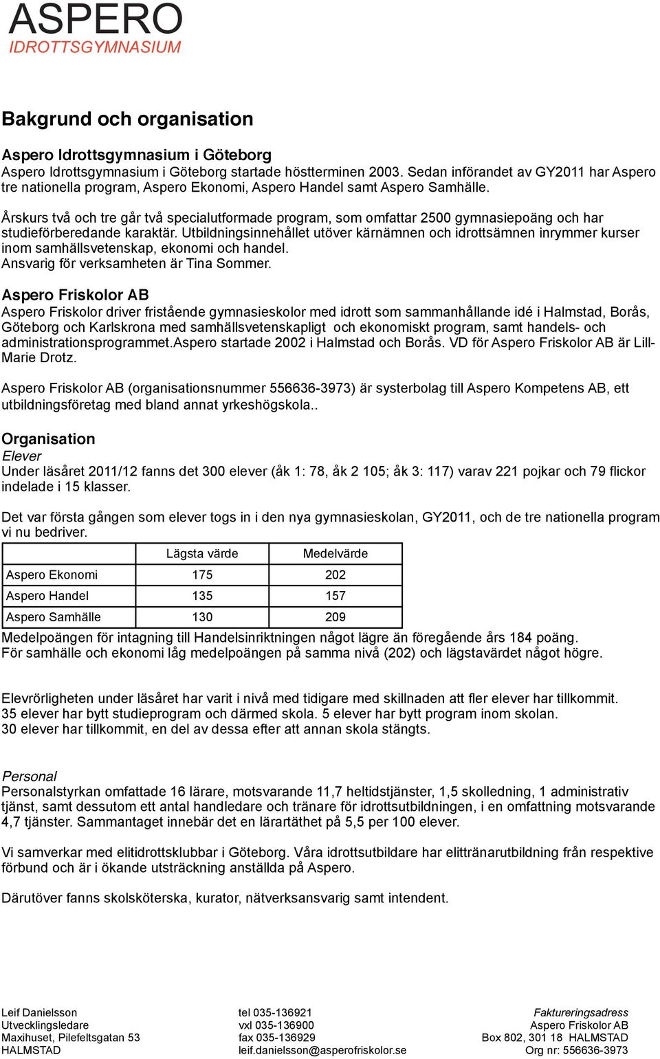 Årskurs två och tre går två specialutformade program, som omfattar 200 gymnasiepoäng och har studieförberedande karaktär.