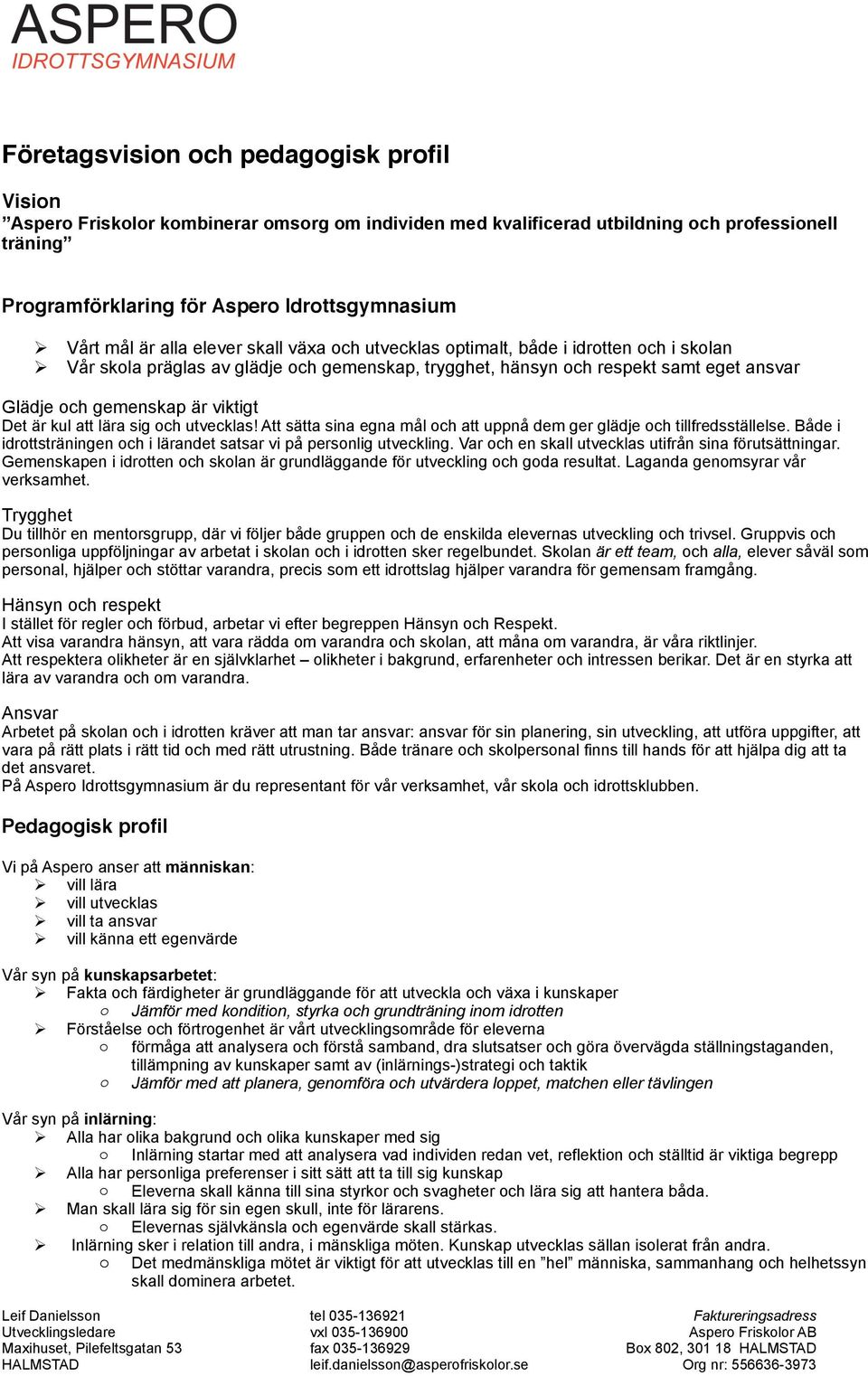 är viktigt Det är kul att lära sig och utvecklas! Att sätta sina egna mål och att uppnå dem ger glädje och tillfredsställelse. Både i idrottsträningen och i lärandet satsar vi på personlig utveckling.