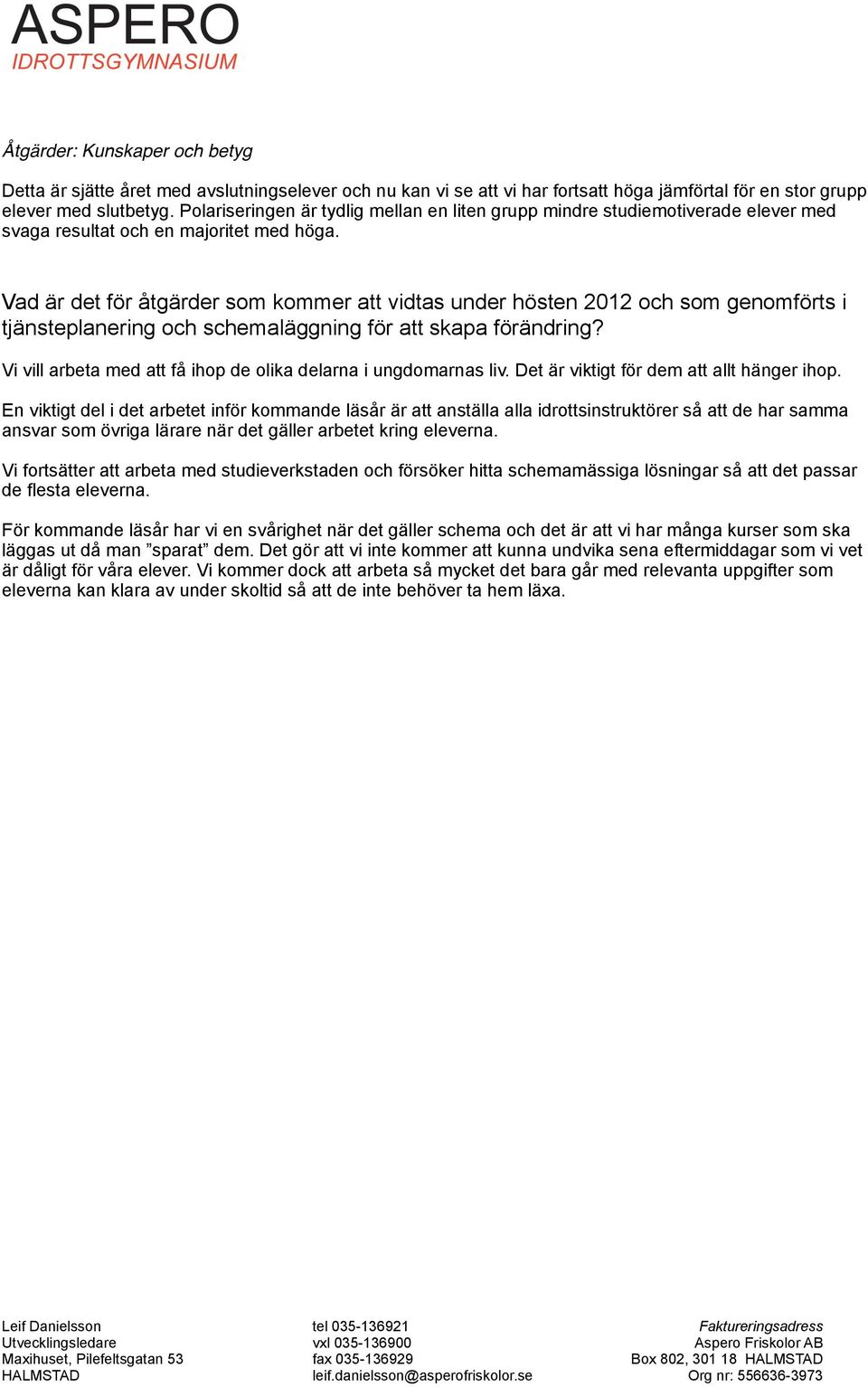 Vad är det för åtgärder som kommer att vidtas under hösten 2012 och som genomförts i tjänsteplanering och schemaläggning för att skapa förändring?