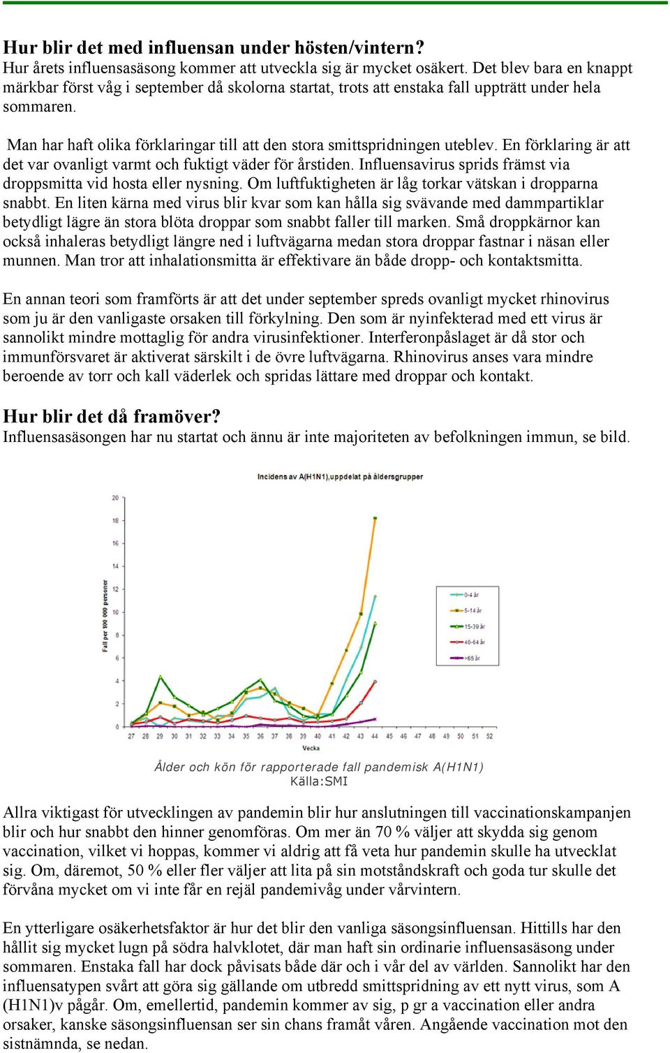 Man har haft olika förklaringar till att den stora smittspridningen uteblev. En förklaring är att det var ovanligt varmt och fuktigt väder för årstiden.