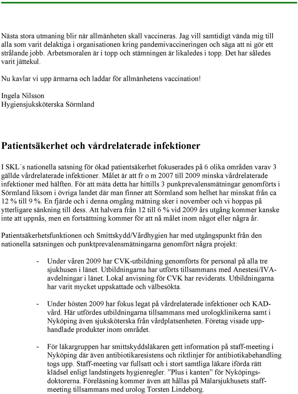 Arbetsmoralen är i topp och stämningen är likaledes i topp. Det har således varit jättekul. Nu kavlar vi upp ärmarna och laddar för allmänhetens vaccination!