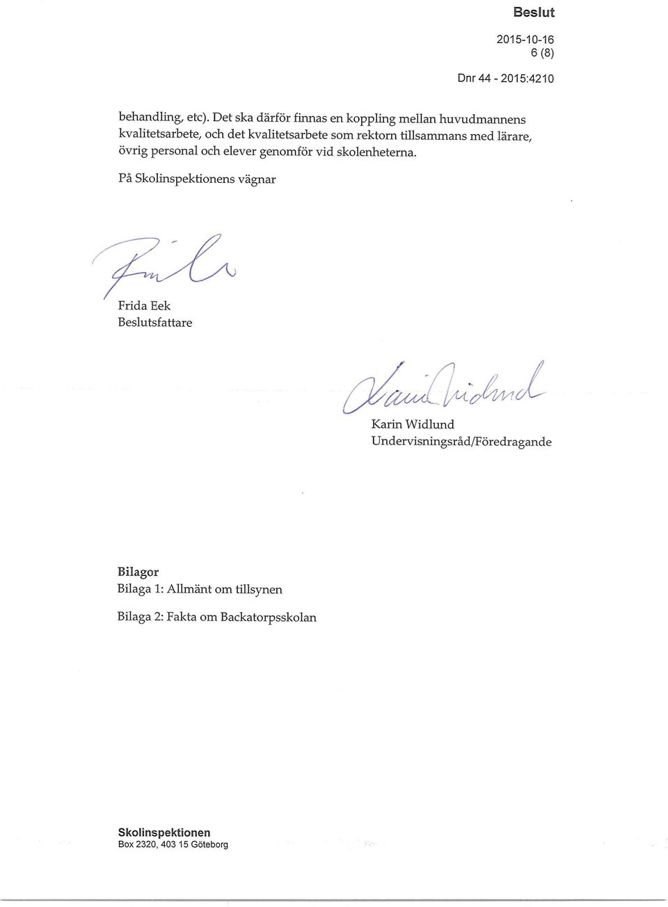som rektorn tillsammans med lärare, övrig personal och elever genomför vid skolenheterna.