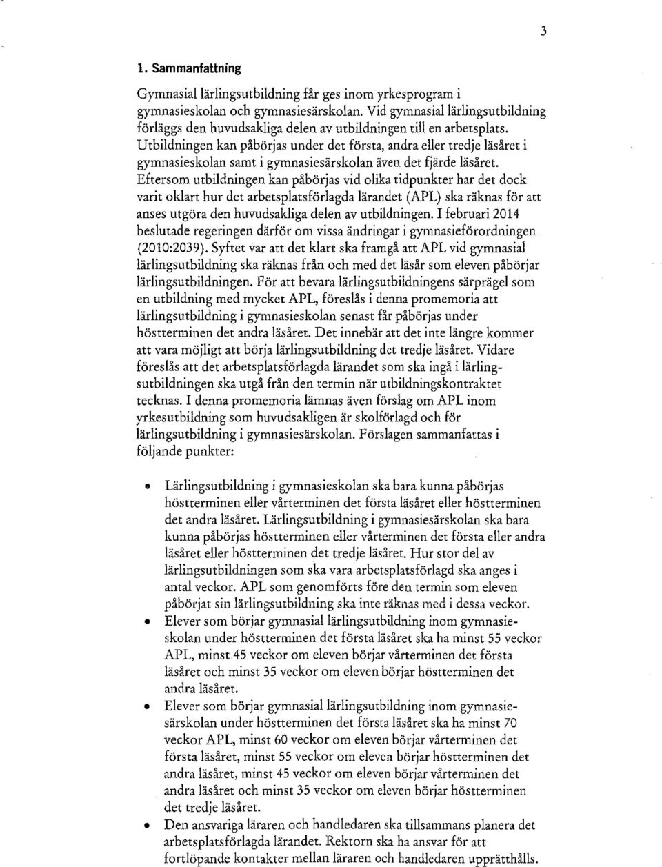 Utbildningen kan påbörjas under det första, andra eller tredje läsåret i gymnasieskolan samt i gyronasiesärskolan även det fjärde läsåret.