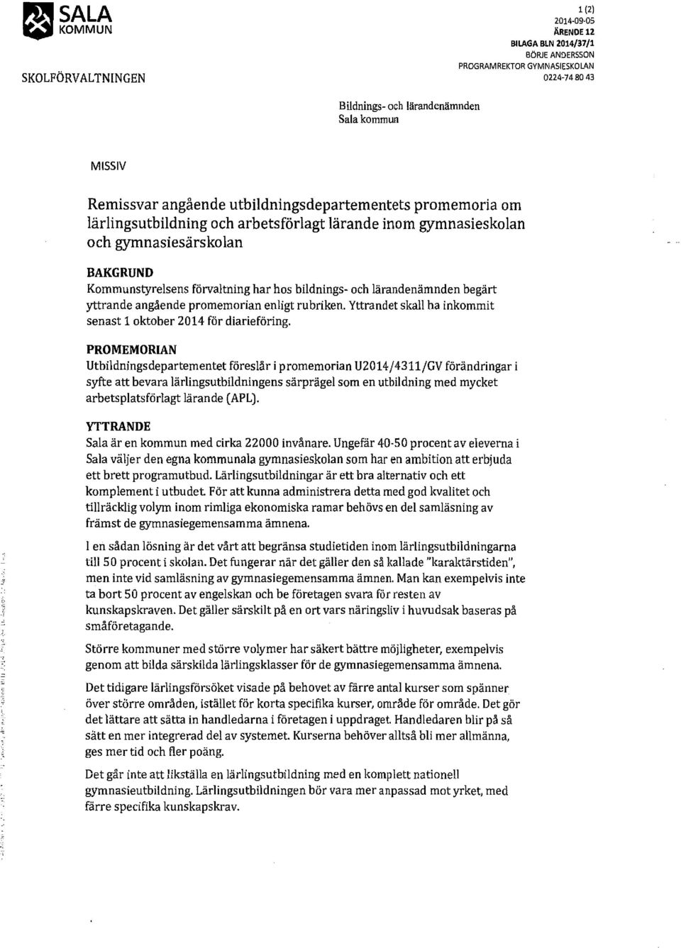 lärandenämnden begärt yttrande angående promemorian enligt rubriken. Yttrandet skall ha inkommit senast 1 oktober 2014 för diarieföring.