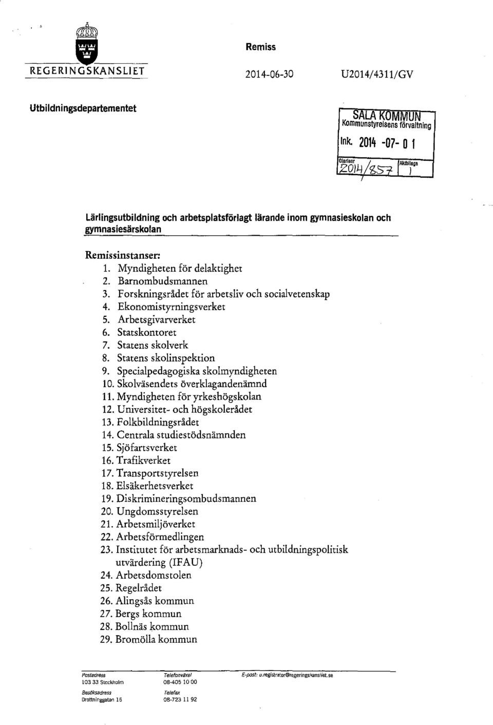 Forskningsrådet för arbetsliv och socialvetenskap 4. Ekonomistyrningsverket 5. Arbetsgivarverket 6. statskontoret 7. Statens skolverk 8. Statens skolinspektion 9.