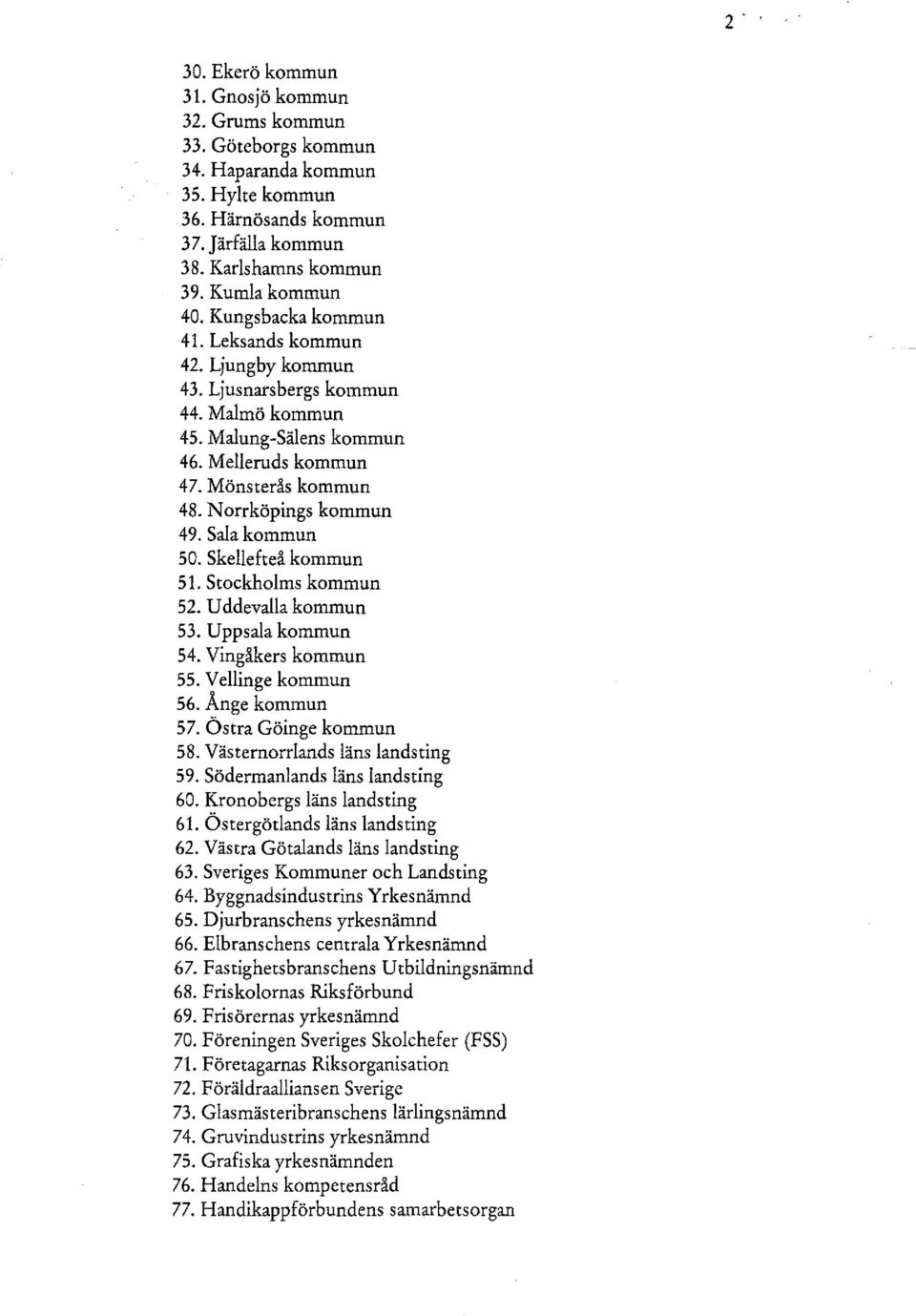 Sala kommun 50. Skellefteå kommun 51. Stockholms kommun 52. Uddevalla kommun 53. Uppsala kommun 54. Vingåkers kommun 55. V eliinge kommun 56. Ånge kommun 57. Östra Göinge kommun 58.