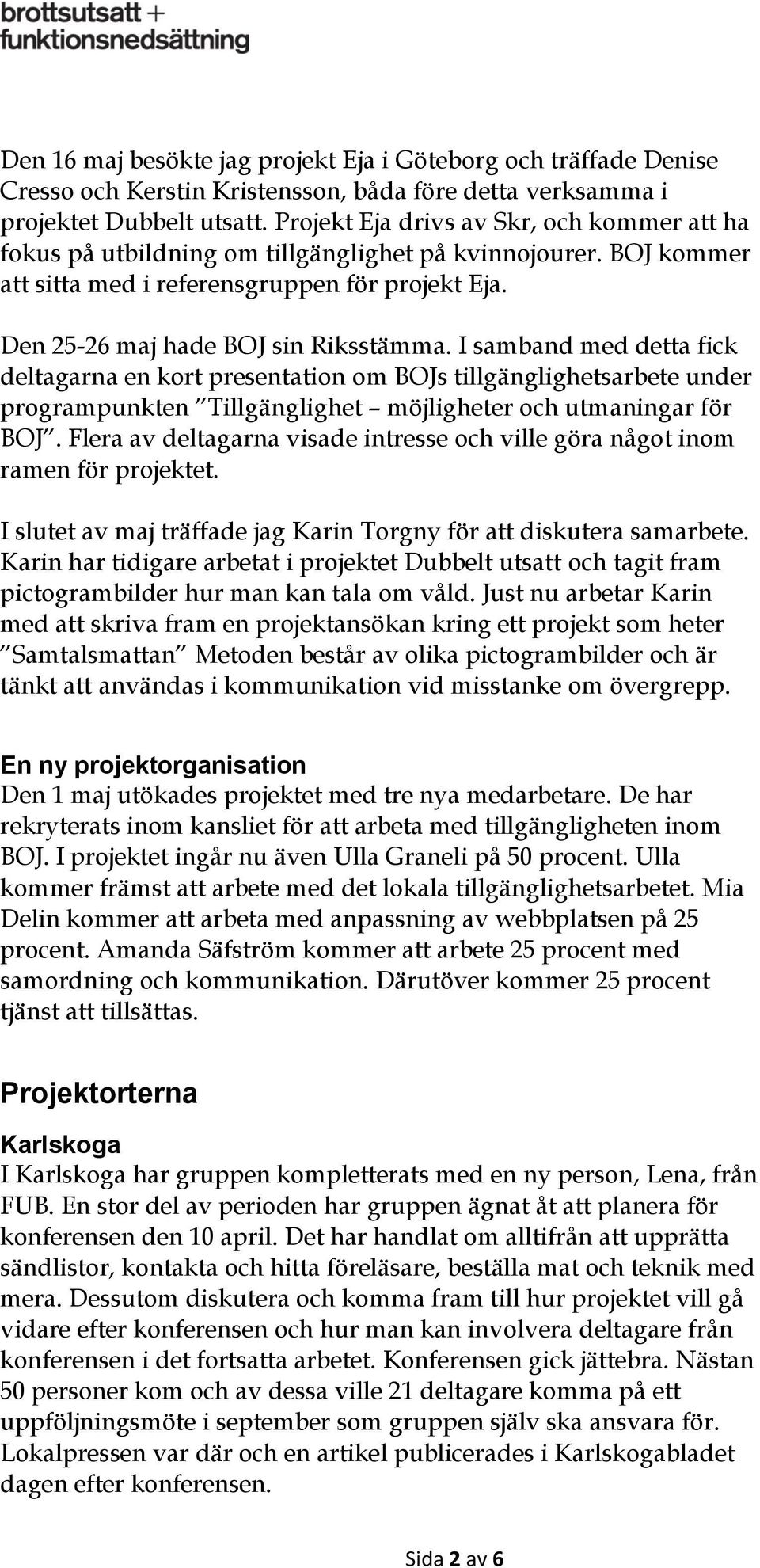 I samband med detta fick deltagarna en kort presentation om BOJs tillgänglighetsarbete under programpunkten Tillgänglighet möjligheter och utmaningar för BOJ.