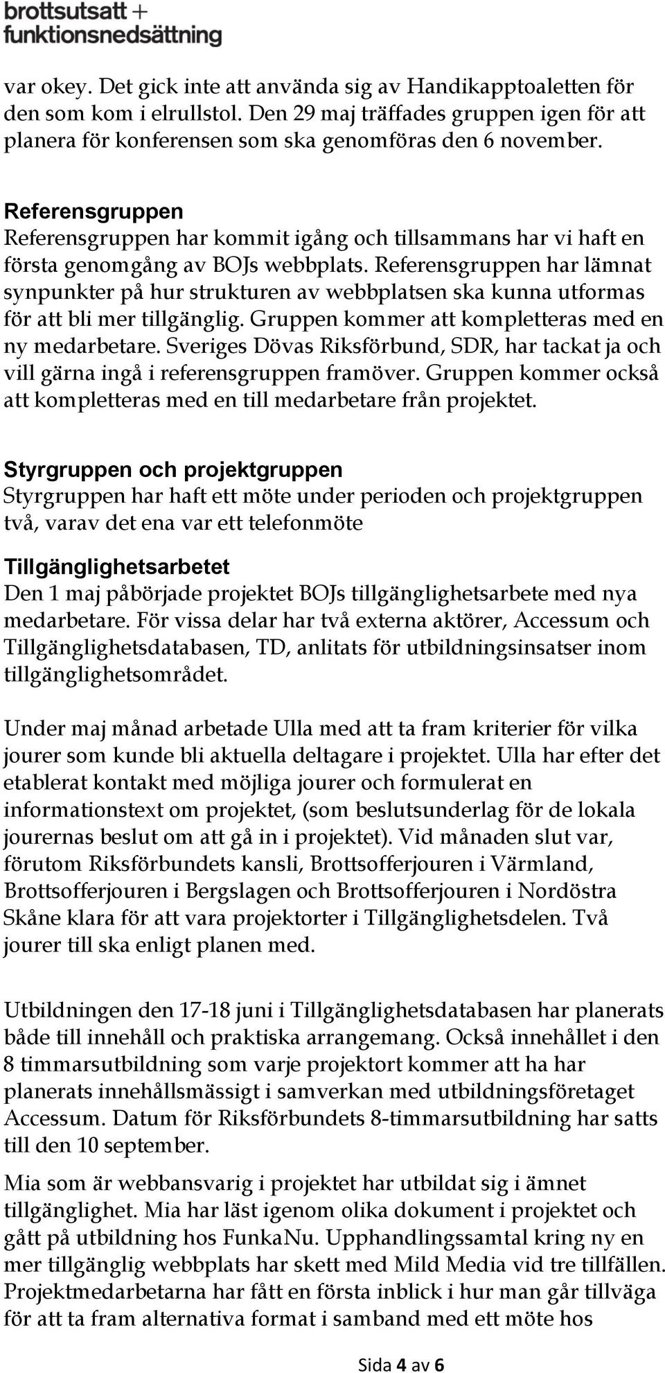 Referensgruppen har lämnat synpunkter på hur strukturen av webbplatsen ska kunna utformas för att bli mer tillgänglig. Gruppen kommer att kompletteras med en ny medarbetare.