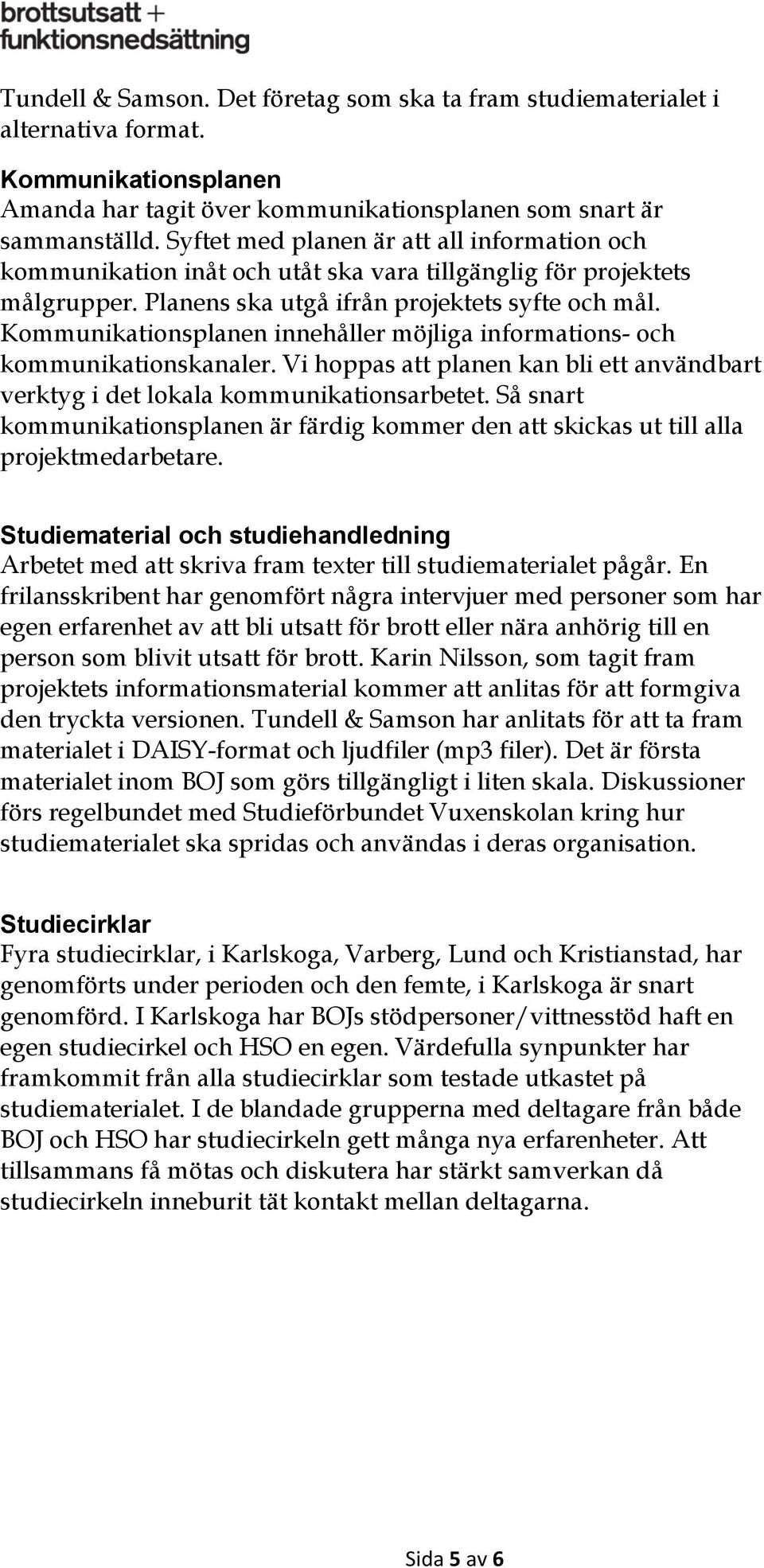 Kommunikationsplanen innehåller möjliga informations- och kommunikationskanaler. Vi hoppas att planen kan bli ett användbart verktyg i det lokala kommunikationsarbetet.