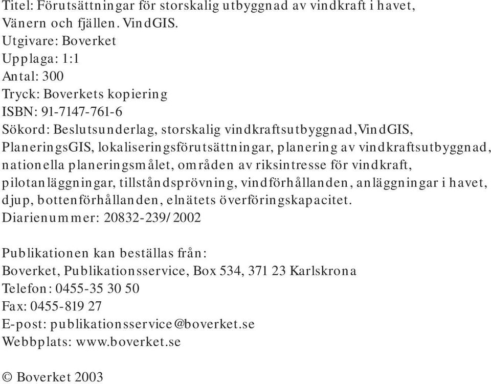 lokaliseringsförutsättningar, planering av vindkraftsutbyggnad, nationella planeringsmålet, områden av riksintresse för vindkraft, pilotanläggningar, tillståndsprövning, vindförhållanden,