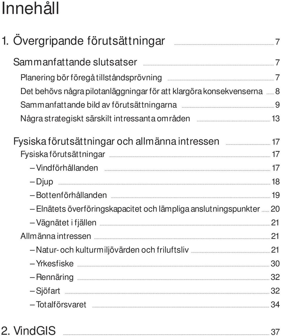 .. 13 Fysiska förutsättningar och allmänna intressen... 17 Fysiska förutsättningar... 17 Vindförhållanden... 17 Djup... 18 Bottenförhållanden.