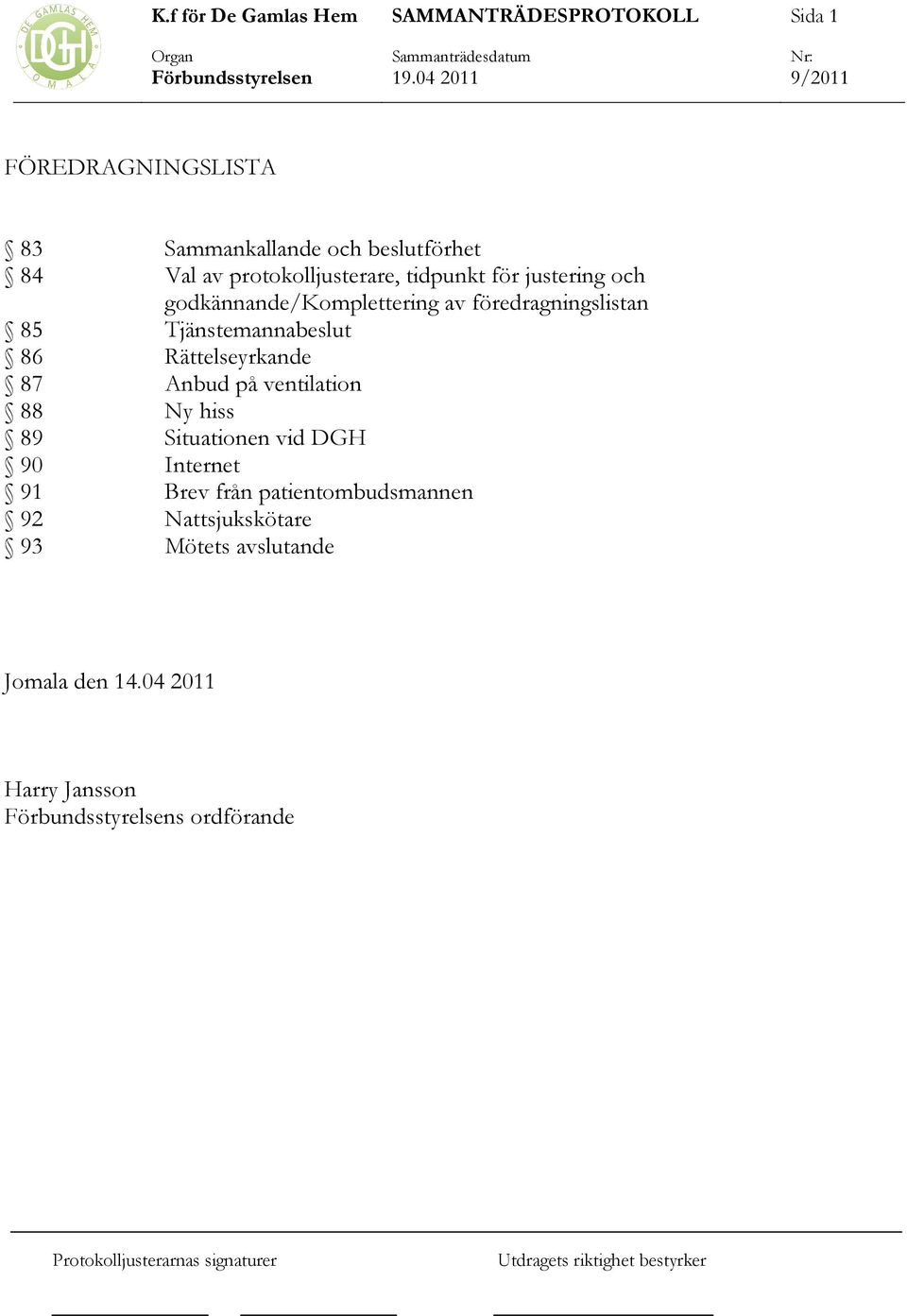 Rättelseyrkande 87 Anbud på ventilation 88 Ny hiss 89 Situationen vid DGH 90 Internet 91 Brev från