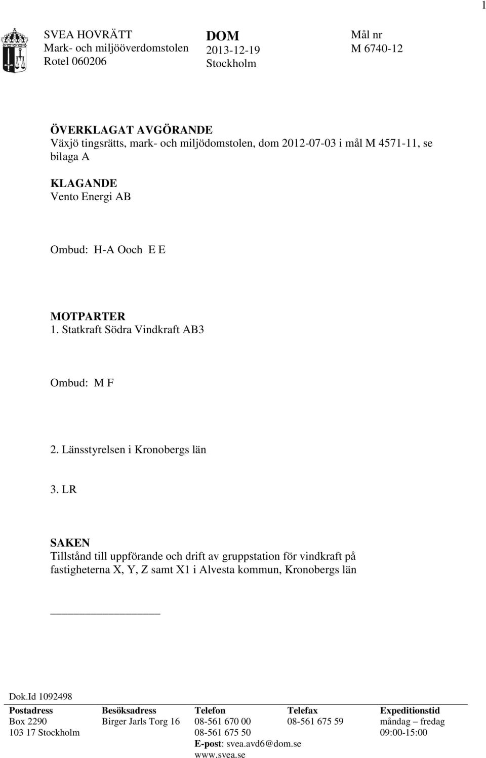 LR SAKEN Tillstånd till uppförande och drift av gruppstation för vindkraft på fastigheterna X, Y, Z samt X1 i Alvesta kommun, Kronobergs län Dok.