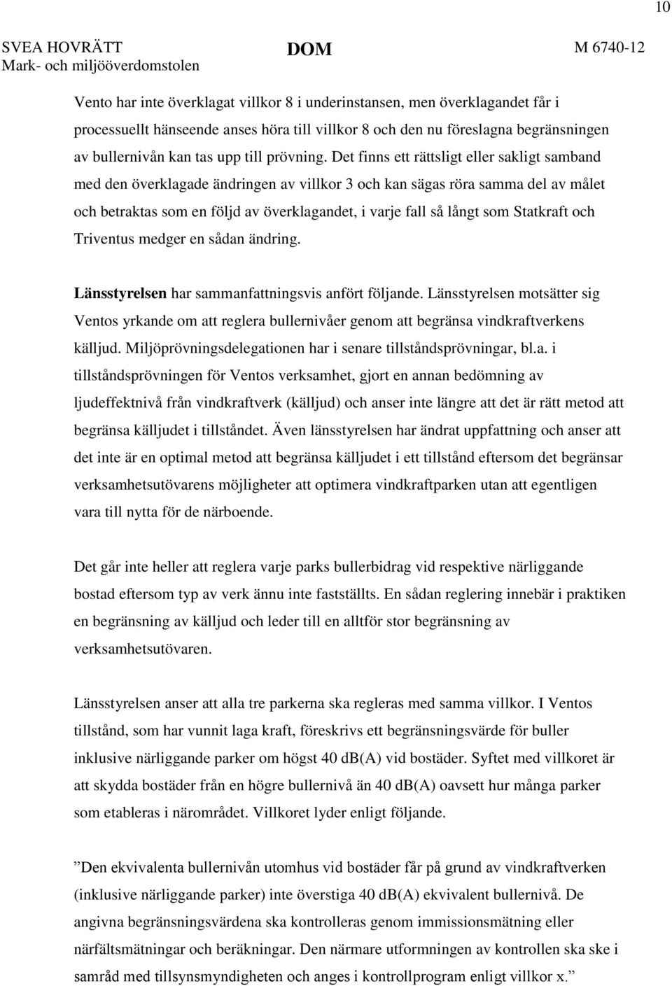Det finns ett rättsligt eller sakligt samband med den överklagade ändringen av villkor 3 och kan sägas röra samma del av målet och betraktas som en följd av överklagandet, i varje fall så långt som