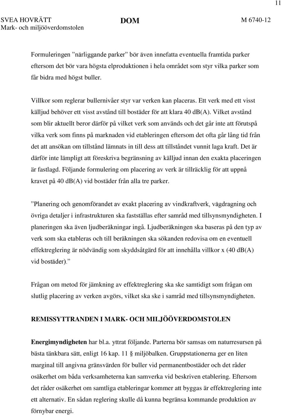 Ett verk med ett visst källjud behöver ett visst avstånd till bostäder för att klara 40 db(a).