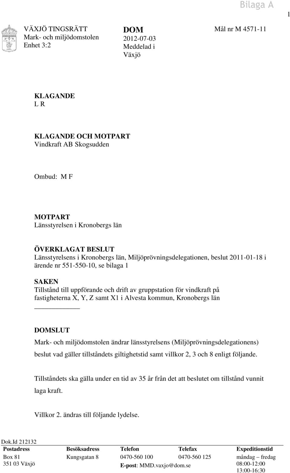 vindkraft på fastigheterna X, Y, Z samt X1 i Alvesta kommun, Kronobergs län DOMSLUT ändrar länsstyrelsens (Miljöprövningsdelegationens) beslut vad gäller tillståndets giltighetstid samt villkor 2, 3