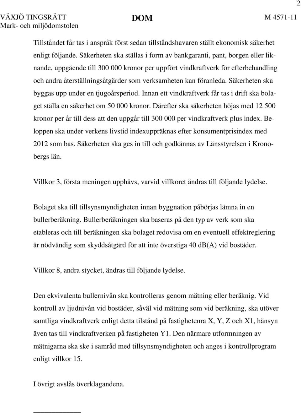 verksamheten kan föranleda. Säkerheten ska byggas upp under en tjugoårsperiod. Innan ett vindkraftverk får tas i drift ska bolaget ställa en säkerhet om 50 000 kronor.
