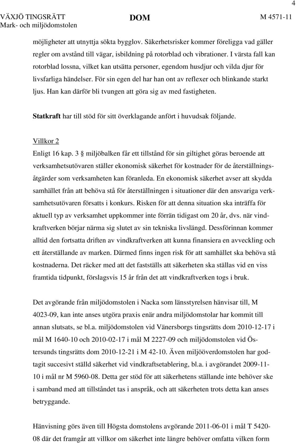 Han kan därför bli tvungen att göra sig av med fastigheten. 4 Statkraft har till stöd för sitt överklagande anfört i huvudsak följande. Villkor 2 Enligt 16 kap.