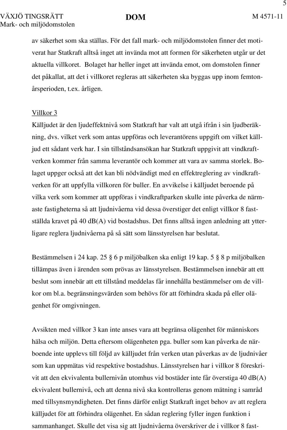 Bolaget har heller inget att invända emot, om domstolen finner det påkallat, att det i villkoret regleras att säkerheten ska byggas upp inom femtonårsperioden, t.ex. årligen.