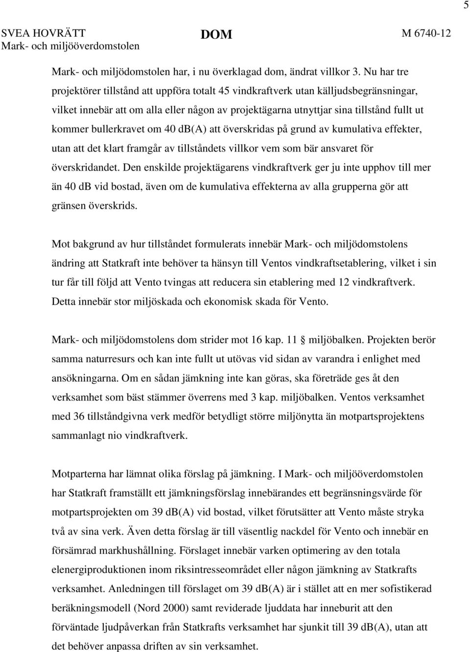 bullerkravet om 40 db(a) att överskridas på grund av kumulativa effekter, utan att det klart framgår av tillståndets villkor vem som bär ansvaret för överskridandet.