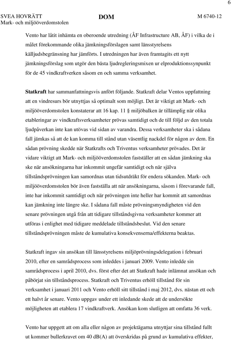 I utredningen har även framtagits ett nytt jämkningsförslag som utgör den bästa ljudregleringsmixen ur elproduktionssynpunkt för de 45 vindkraftverken såsom en och samma verksamhet.