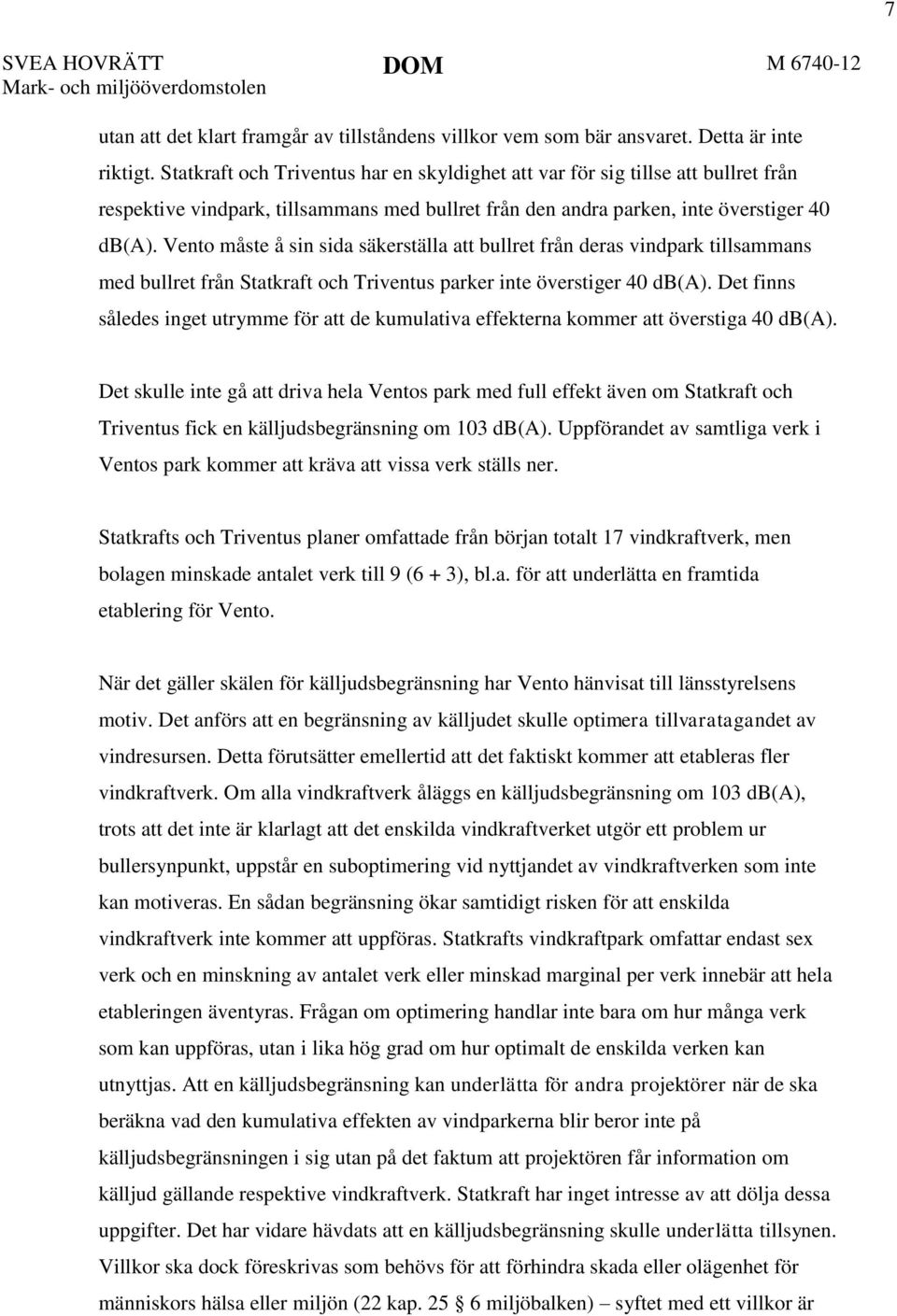 Vento måste å sin sida säkerställa att bullret från deras vindpark tillsammans med bullret från Statkraft och Triventus parker inte överstiger 40 db(a).