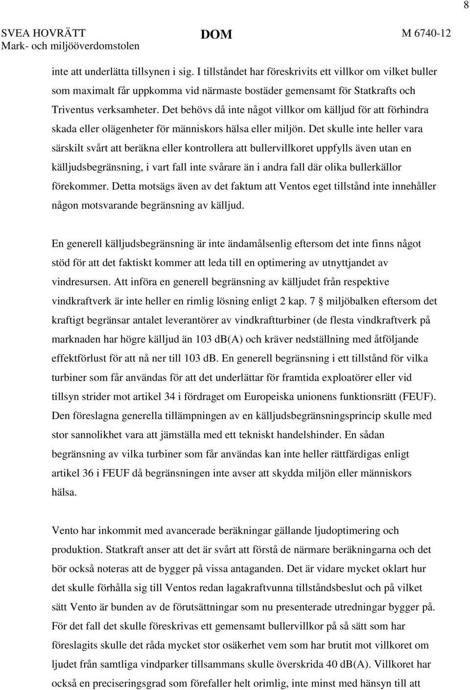 Det behövs då inte något villkor om källjud för att förhindra skada eller olägenheter för människors hälsa eller miljön.