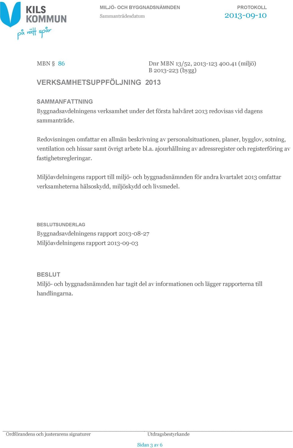 Miljöavdelningens rapport till miljö- och byggnadsnämnden för andra kvartalet 2013 omfattar verksamheterna hälsoskydd, miljöskydd och livsmedel.