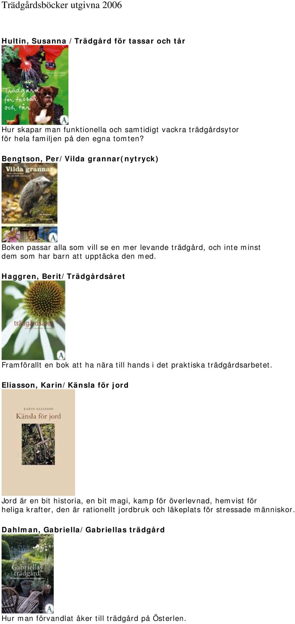 Haggren, Berit/Trädgårdsåret Framförallt en bok att ha nära till hands i det praktiska trädgårdsarbetet.