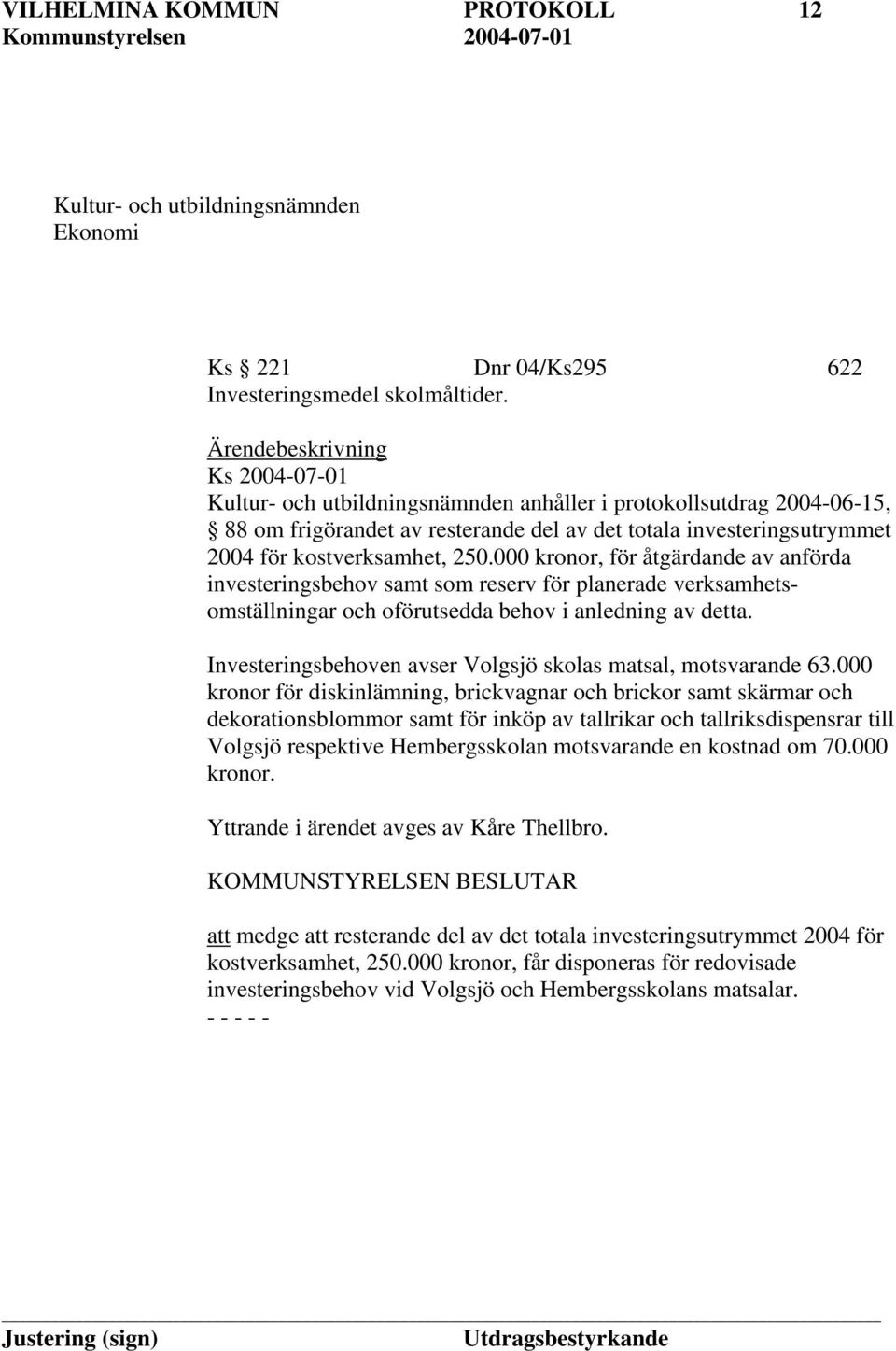 250.000 kronor, för åtgärdande av anförda investeringsbehov samt som reserv för planerade verksamhetsomställningar och oförutsedda behov i anledning av detta.