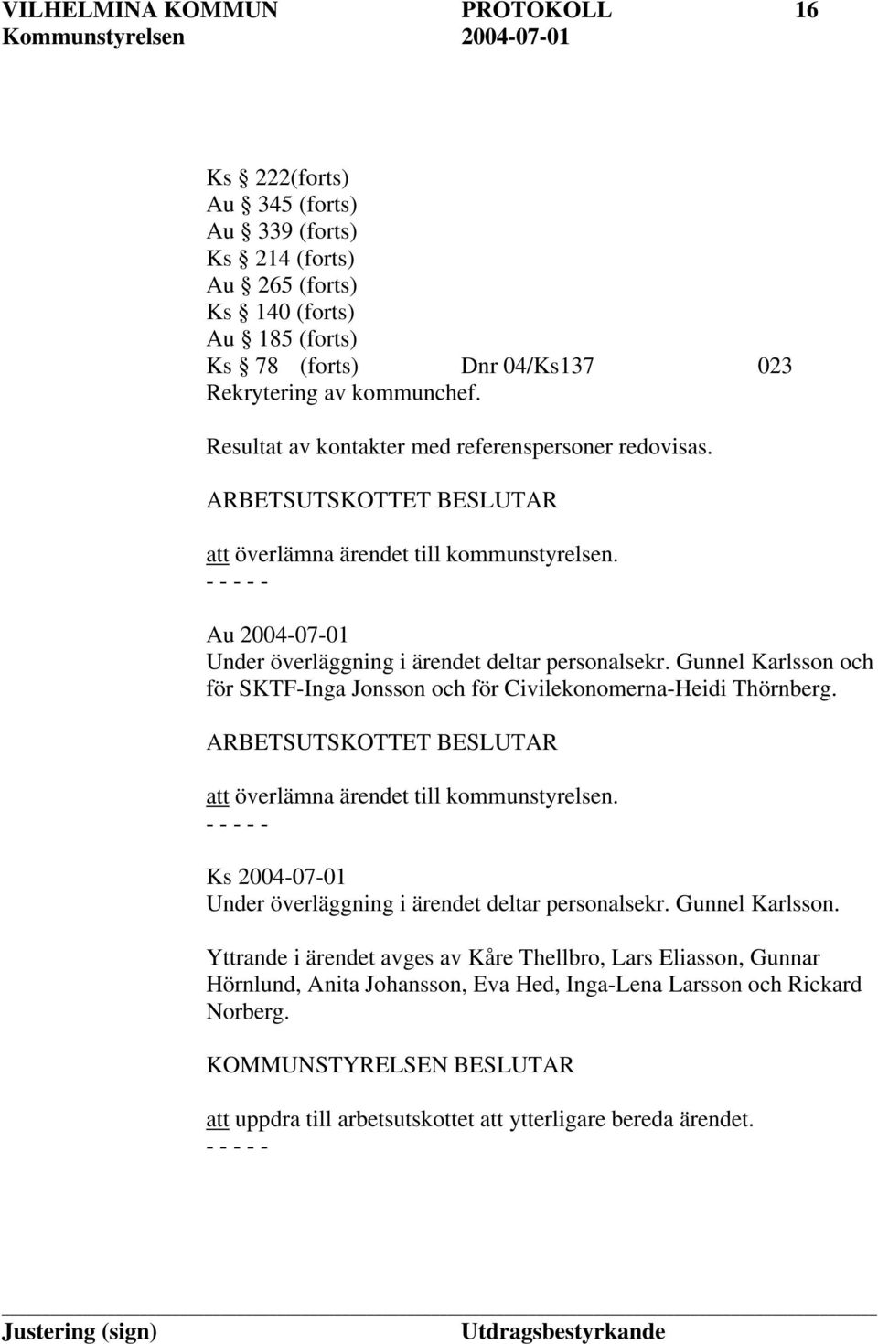 Gunnel Karlsson och för SKTF-Inga Jonsson och för Civilekonomerna-Heidi Thörnberg. ARBETSUTSKOTTET BESLUTAR att överlämna ärendet till kommunstyrelsen.